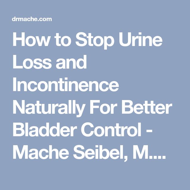 How to Stop Urine Loss and Incontinence Naturally For Better Bladder ...