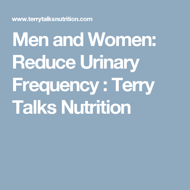 Men and Women: Reduce Urinary Frequency : Terry Talks Nutrition ...