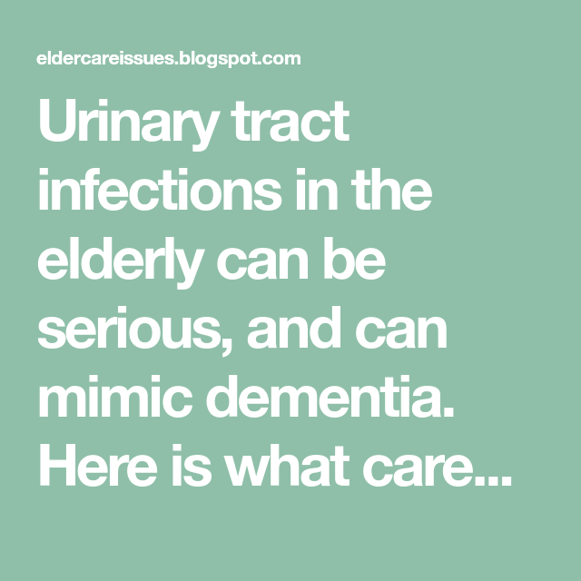 Urinary tract infections in the elderly can be serious, and can mimic ...
