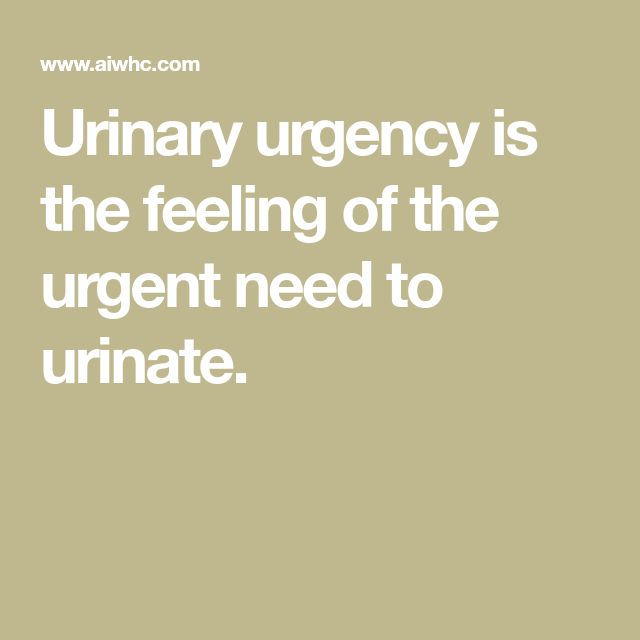 Urinary urgency is the feeling of the urgent need to urinate.