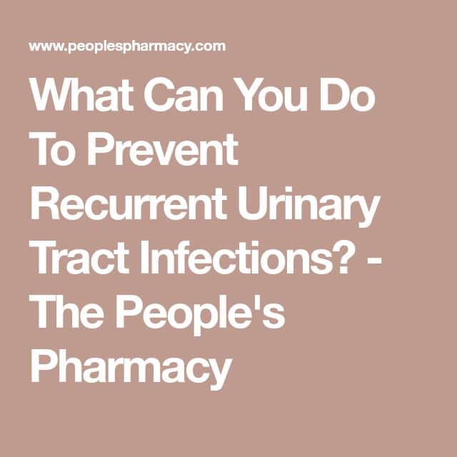 What Can You Do To Prevent Recurrent Urinary Tract Infections?
